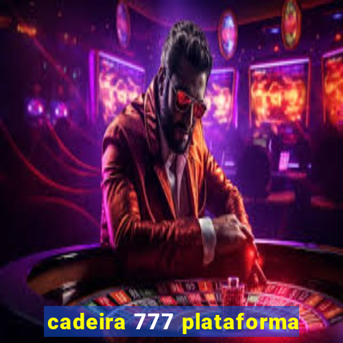 cadeira 777 plataforma